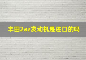 丰田2az发动机是进口的吗