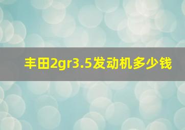 丰田2gr3.5发动机多少钱