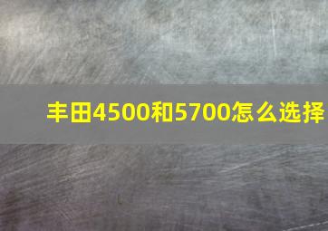 丰田4500和5700怎么选择