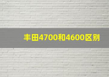 丰田4700和4600区别