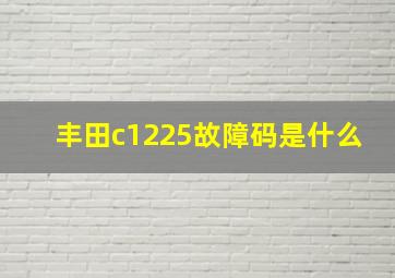 丰田c1225故障码是什么