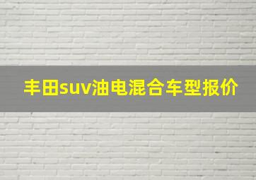 丰田suv油电混合车型报价