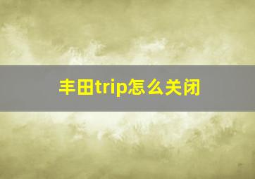 丰田trip怎么关闭