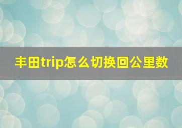 丰田trip怎么切换回公里数