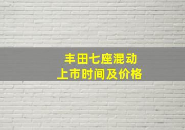 丰田七座混动上市时间及价格