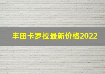 丰田卡罗拉最新价格2022