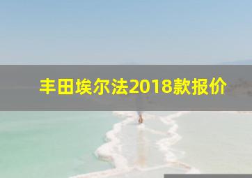 丰田埃尔法2018款报价