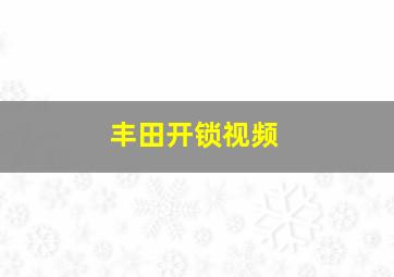 丰田开锁视频