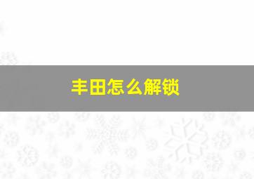 丰田怎么解锁