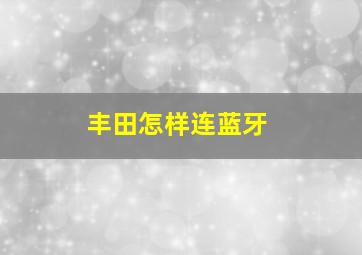 丰田怎样连蓝牙