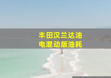 丰田汉兰达油电混动版油耗