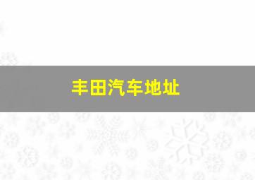 丰田汽车地址