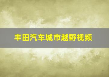 丰田汽车城市越野视频