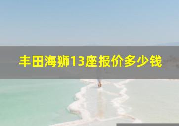 丰田海狮13座报价多少钱