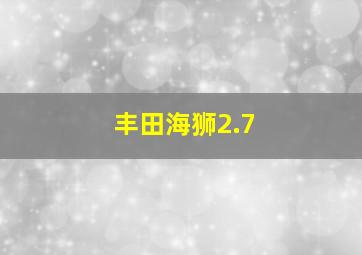 丰田海狮2.7