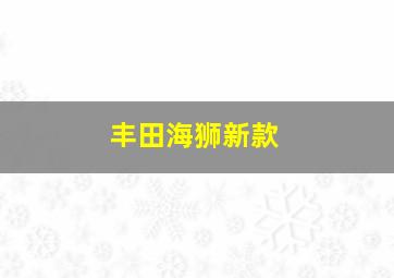 丰田海狮新款