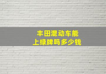 丰田混动车能上绿牌吗多少钱