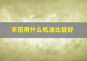 丰田用什么机油比较好