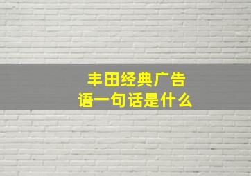 丰田经典广告语一句话是什么