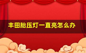 丰田胎压灯一直亮怎么办