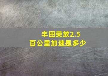 丰田荣放2.5百公里加速是多少