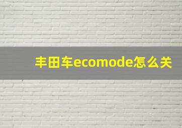 丰田车ecomode怎么关