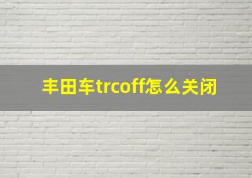 丰田车trcoff怎么关闭