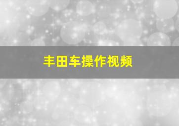 丰田车操作视频