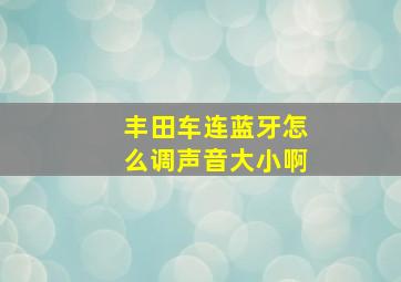 丰田车连蓝牙怎么调声音大小啊