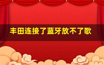 丰田连接了蓝牙放不了歌