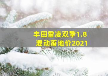 丰田雷凌双擎1.8混动落地价2021