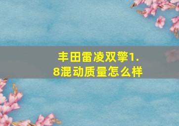 丰田雷凌双擎1.8混动质量怎么样