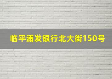 临平浦发银行北大街150号