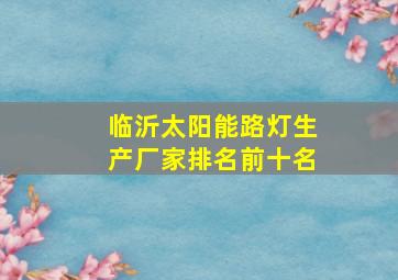 临沂太阳能路灯生产厂家排名前十名