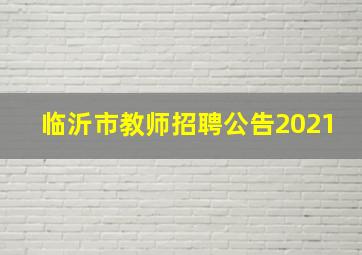 临沂市教师招聘公告2021