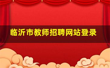 临沂市教师招聘网站登录