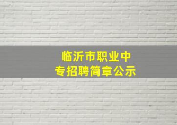 临沂市职业中专招聘简章公示