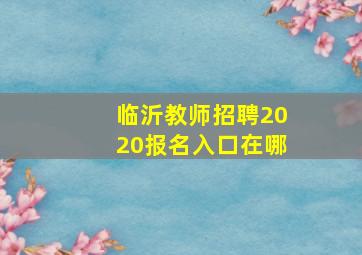 临沂教师招聘2020报名入口在哪