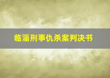 临淄刑事仇杀案判决书