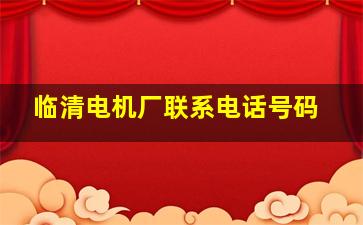 临清电机厂联系电话号码