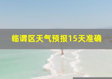 临谓区天气预报15天准确