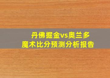 丹佛掘金vs奥兰多魔术比分预测分析报告