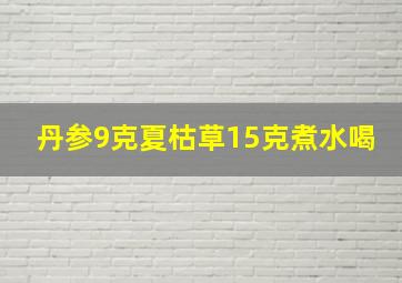 丹参9克夏枯草15克煮水喝