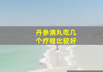 丹参滴丸吃几个疗程比较好