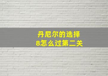 丹尼尔的选择8怎么过第二关