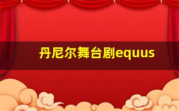 丹尼尔舞台剧equus