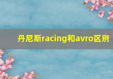 丹尼斯racing和avro区别