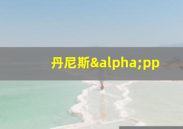 丹尼斯αpp