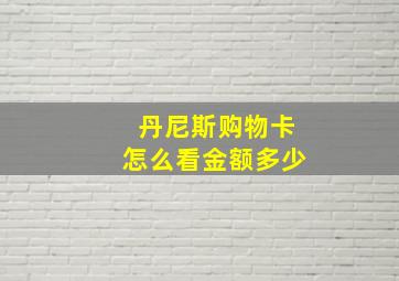 丹尼斯购物卡怎么看金额多少