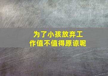 为了小孩放弃工作值不值得原谅呢